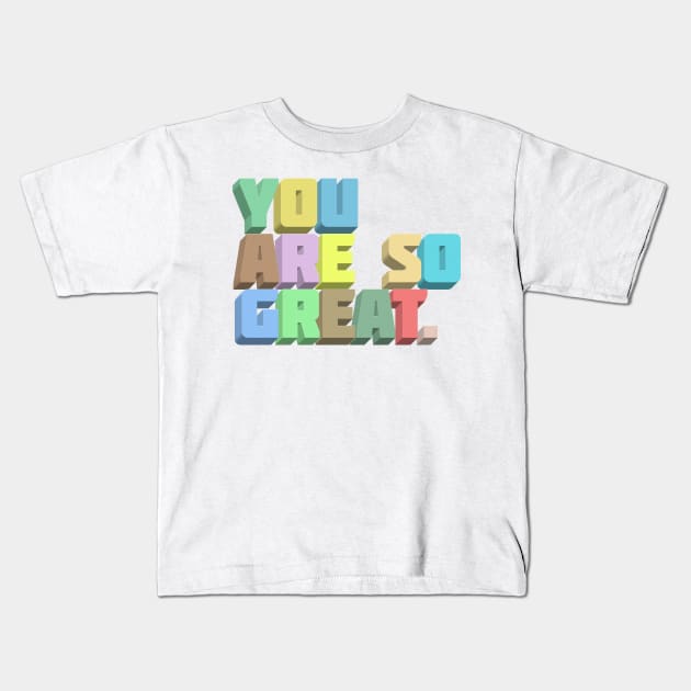 You Are So Great. Positivity Typography Design Kids T-Shirt by DankFutura